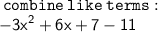\tt \:combine \: like \: terms: \\ \sf { - 3x}^{2}      + 6x + 7 - 11