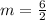 m = \frac{6}{2}