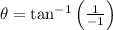 \theta = \tan^{-1} \left(\frac{1}{-1}\right)