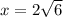 x = 2 \sqrt{6}
