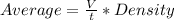 Average = \frac{V}{t} * Density
