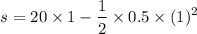 $s= 20 \times 1 - \frac{1}{2}\times 0.5 \times (1)^2$