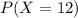 P(X = 12)