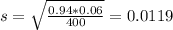 s = \sqrt{\frac{0.94*0.06}{400}} = 0.0119