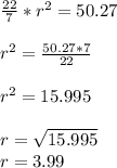 \frac{22}{7}*r^{2}=50.27\\\\       r^{2} = \frac{50.27*7}{22}\\\\       r^{2} = 15.995\\\\          r = \sqrt{15.995}\\         r =  3.99