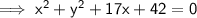 \sf\implies x^2+y^2+17x+42=0