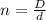 n = \frac{D}{d}