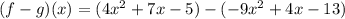 (f-g)(x)=(4x^2+7x-5)-(-9x^2+4x-13)