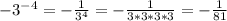 -3^{-4}=-\frac{1}{3^4} =-\frac{1}{3*3*3*3} =-\frac{1}{81}