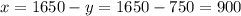 x = 1650 - y = 1650 - 750 = 900