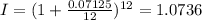 I = (1 + \frac{0.07125}{12})^{12} = 1.0736