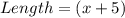 Length = (x + 5)