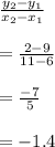 \frac{y_2-y_1}{x_2-x_1}\\\\= \frac{2-9}{11-6}\\\\= \frac{-7}{5}\\\\= -1.4