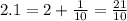 2.1 = 2+\frac{1}{10} =\frac{21}{10}