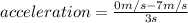 acceleration=\frac{0 m/s - 7 m/s}{3 s}