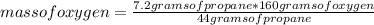 mass of oxygen=\frac{7.2 grams of propane*160 grams of oxygen}{44 grams of propane}