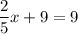 \dfrac{2}{5}x+9=9