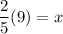 \dfrac{2}{5}(9)=x