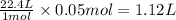 \frac{22.4L}{1mol}\times 0.05mol=1.12L