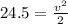 24.5 = \frac{v^2}{2}