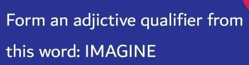 Formez un adjectif qualificatif à partir de ce mot : IMAGINER​