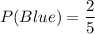 P(Blue)=\dfrac{2}{5}