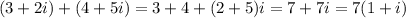 (3 + 2i) + (4 + 5i) = 3 + 4 + (2+5)i = 7 + 7i = 7(1+i)