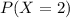 P(X = 2)