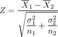 Z = \dfrac{\overline {X}_1 - \overline {X}_2}{\sqrt{\dfrac{\sigma_1^2}{n_1} +\dfrac{\sigma_2^2}{n_2}} }