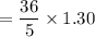 =\dfrac{36}{5}\times1.30