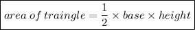 \boxed{area \: of \: traingle =  \frac{1}{2}  \times base \times height}