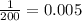 \frac{1}{200}  = 0.005