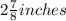 2\frac{7}{8}inches