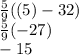 \frac{5}{9} ((5)-32)\\\frac{5}{9}(-27)\\-15