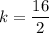 k=\dfrac{16}{2}