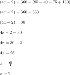 (4x + 2) \degree = 360 \degree - (85 + 40 + 75 + 130) \degree \\  \\ (4x + 2) \degree = 360 \degree - 330 \degree \\  \\ (4x + 2) \degree = 30 \degree \\  \\ 4x + 2 = 30 \\  \\ 4x = 30 - 2 \\  \\ 4x = 28 \\  \\ x =  \frac{28}{4}  \\  \\ x = 7