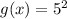 g(x) = 5^2