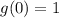 g(0) = 1