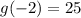 g(-2) = 25