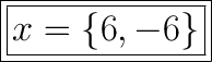 \huge \boxed { \boxed{x =  \{6 , - 6 \}}}