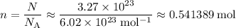 \displaystyle n = \frac{N}{N_{\rm A}} \approx \frac{3.27 \times 10^{23}}{6.02 \times 10^{23}\; \rm mol^{-1}} \approx 0.541389\; \rm mol