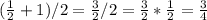 (\frac{1}{2} +1)/2=\frac{3}{2} /2=\frac{3}{2} *\frac{1}{2} =\frac{3}{4}