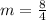 m = \frac{8}{4}