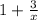 1 +  \frac{3}{x}