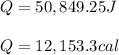 Q=50,849.25J\\\\Q=12,153.3cal