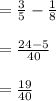 = \frac{3}{5} - \frac{1}{8}\\\\= \frac{24 - 5}{40}  \\\\= \frac{19}{40}