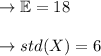 \to \mathbb{E} = 18 \\\\\to std(X)=6