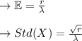 \to \mathbb{E} =\frac{r}{\lambda}\\\\\to Std(X) =\frac{\sqrt{r}}{\lambda}\\\\