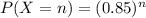 P(X = n) = (0.85)^{n}