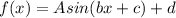 f(x) = Asin(bx+c)+d